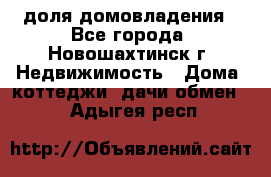 1/4 доля домовладения - Все города, Новошахтинск г. Недвижимость » Дома, коттеджи, дачи обмен   . Адыгея респ.